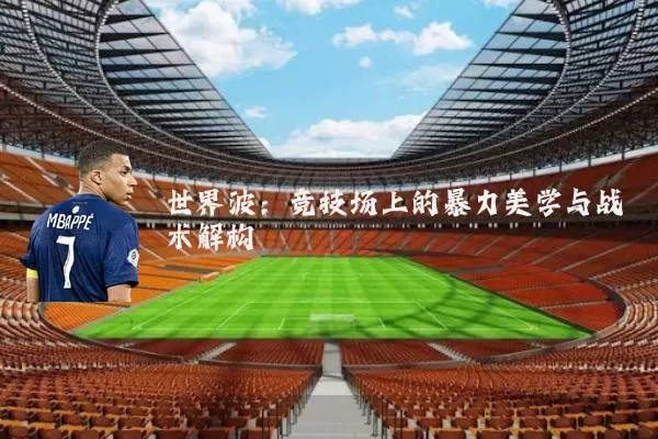 世界波:竞技场上的暴力美学与战术解构