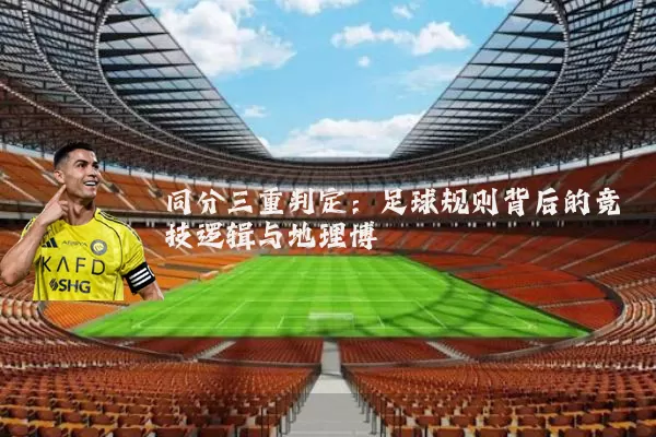 同分三重判定：足球规则背后的竞技逻辑与地理博弈
