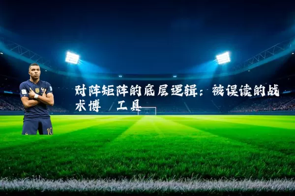 对阵矩阵的底层逻辑:被误读的战术博弈工具