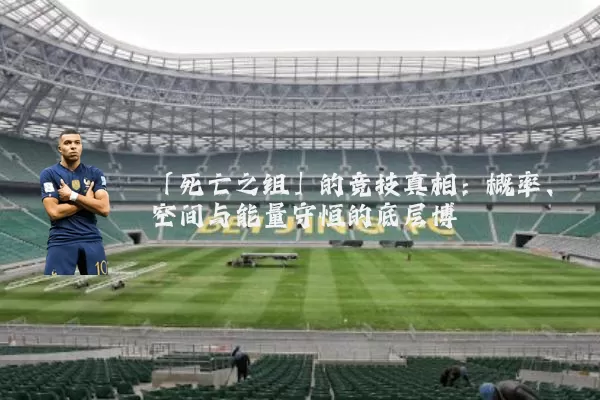 「死亡之组」的竞技真相：概率、空间与能量守恒的底层博弈