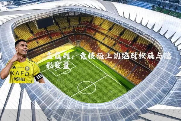主裁判：竞技场上的绝对权威与隐形变量