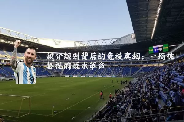积分规则背后的竞技真相:一场被忽视的战术革命