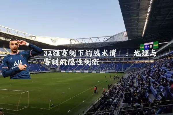 32强赛制下的战术博弈：地理与赛制的隐性制衡